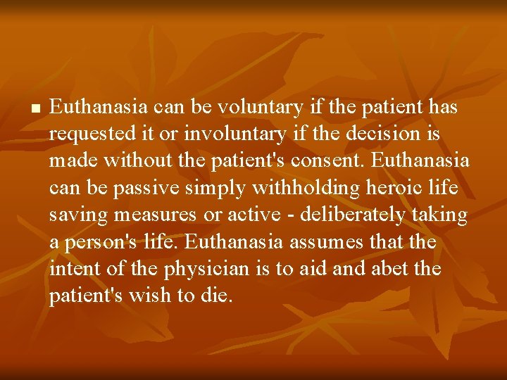 n Euthanasia can be voluntary if the patient has requested it or involuntary if