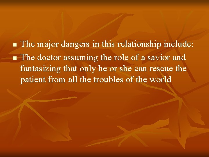 n n The major dangers in this relationship include: The doctor assuming the role