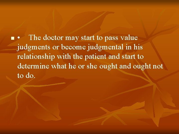 n • The doctor may start to pass value judgments or become judgmental in