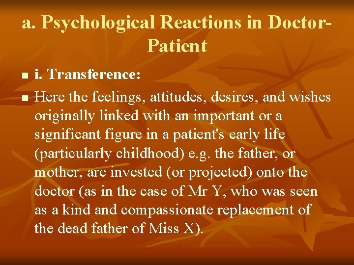 a. Psychological Reactions in Doctor. Patient n n i. Transference: Here the feelings, attitudes,