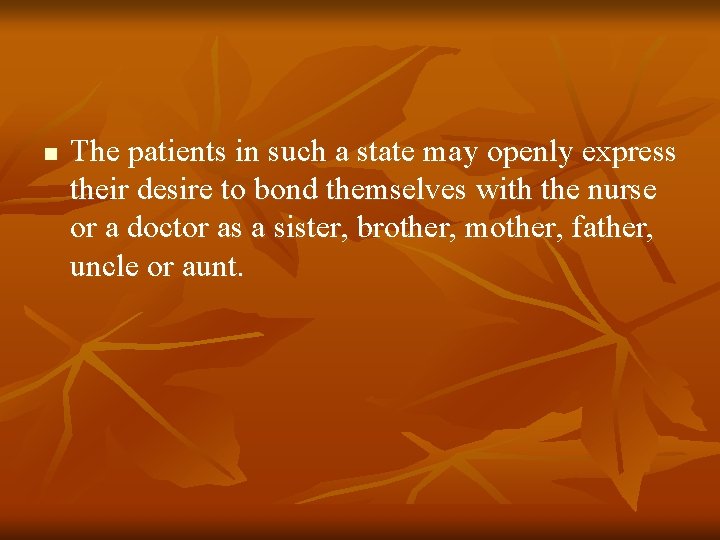 n The patients in such a state may openly express their desire to bond