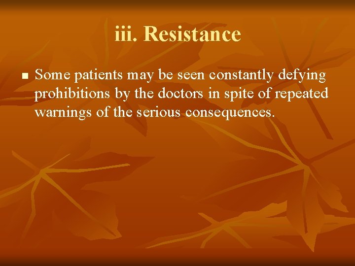 iii. Resistance n Some patients may be seen constantly defying prohibitions by the doctors