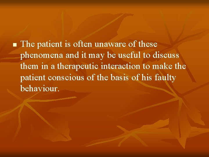 n The patient is often unaware of these phenomena and it may be useful