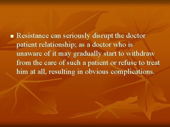 n Resistance can seriously disrupt the doctor patient relationship; as a doctor who is