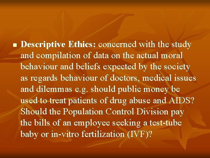 n Descriptive Ethics: concerned with the study and compilation of data on the actual