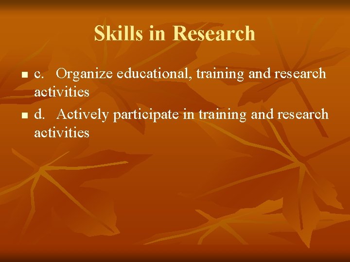 Skills in Research n n c. Organize educational, training and research activities d. Actively