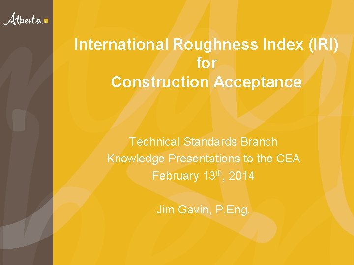 International Roughness Index (IRI) for Construction Acceptance Technical Standards Branch Knowledge Presentations to the