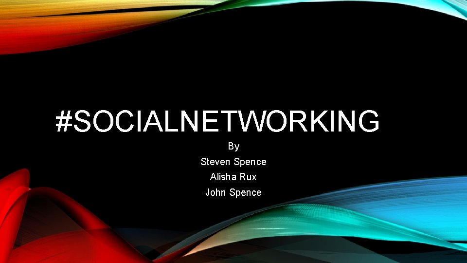 #SOCIALNETWORKING By Steven Spence Alisha Rux John Spence 