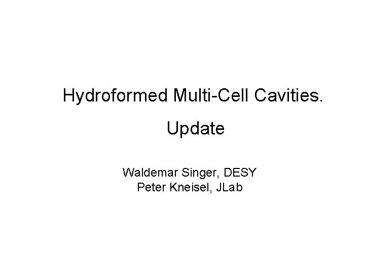 Hydroformed Multi-Cell Cavities. Update Waldemar Singer, DESY Peter Kneisel, JLab 