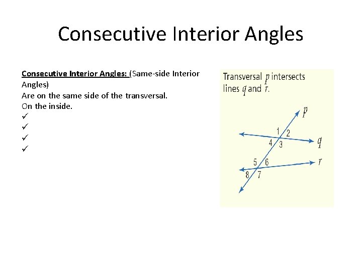 Consecutive Interior Angles: (Same-side Interior Angles) Are on the same side of the transversal.
