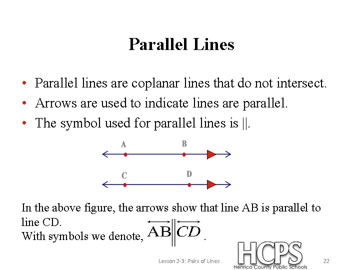 Parallel Lines • Parallel lines are coplanar lines that do not intersect. • Arrows