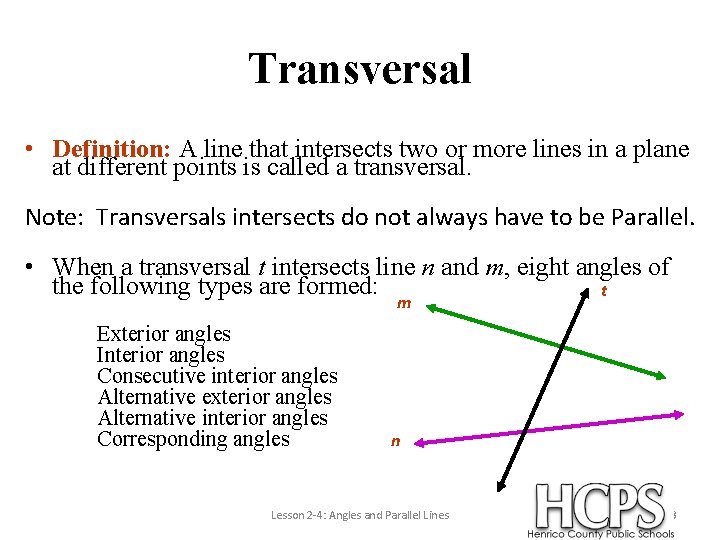 Transversal • Definition: A line that intersects two or more lines in a plane