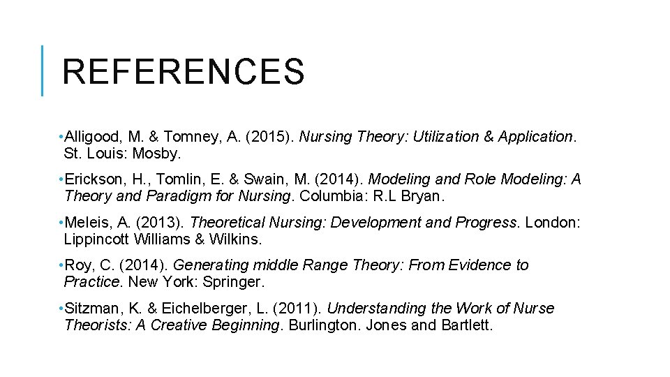 REFERENCES • Alligood, M. & Tomney, A. (2015). Nursing Theory: Utilization & Application. St.