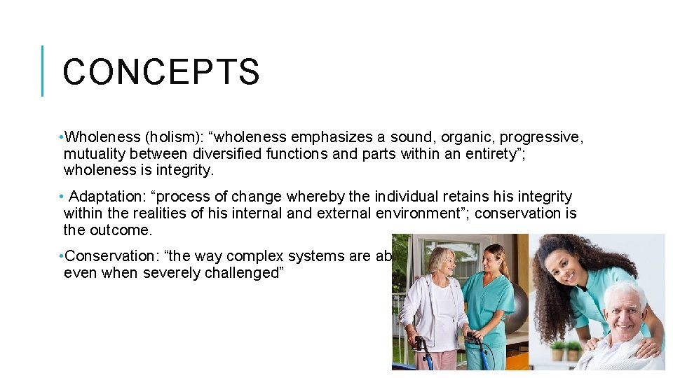 CONCEPTS • Wholeness (holism): “wholeness emphasizes a sound, organic, progressive, mutuality between diversified functions