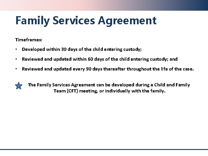 Family Services Agreement Timeframes: • Developed within 30 days of the child entering custody;