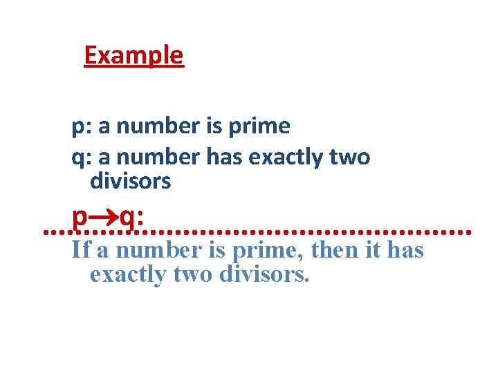 Example p: a number is prime q: a number has exactly two divisors p