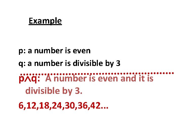 Example p: a number is even q: a number is divisible by 3 p