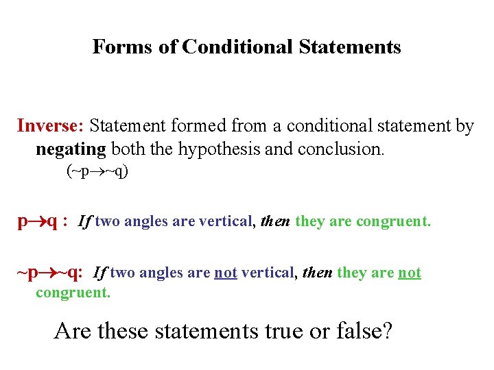 Forms of Conditional Statements Inverse: Statement formed from a conditional statement by negating both