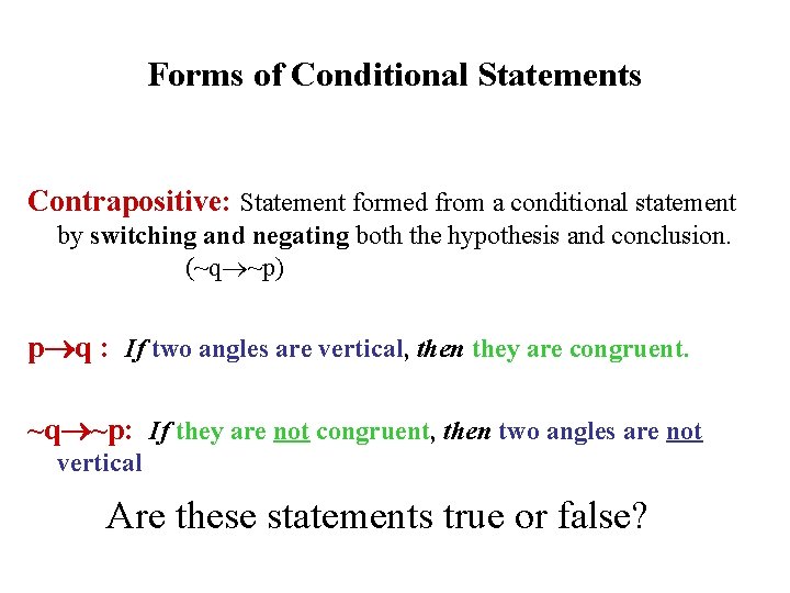 Forms of Conditional Statements Contrapositive: Statement formed from a conditional statement by switching and