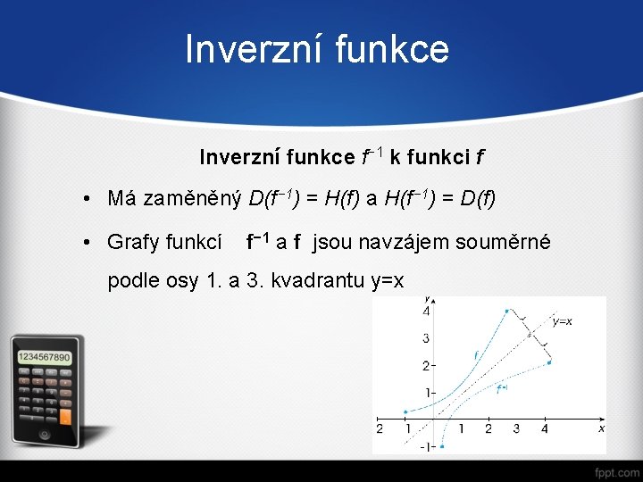 Inverzní funkce f− 1 k funkci f • Má zaměněný D(f− 1) = H(f)