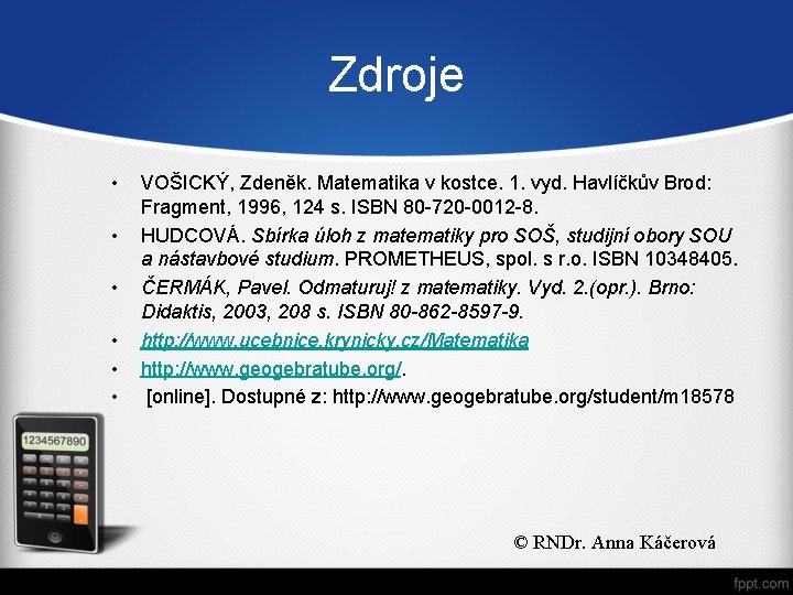 Zdroje • • • VOŠICKÝ, Zdeněk. Matematika v kostce. 1. vyd. Havlíčkův Brod: Fragment,