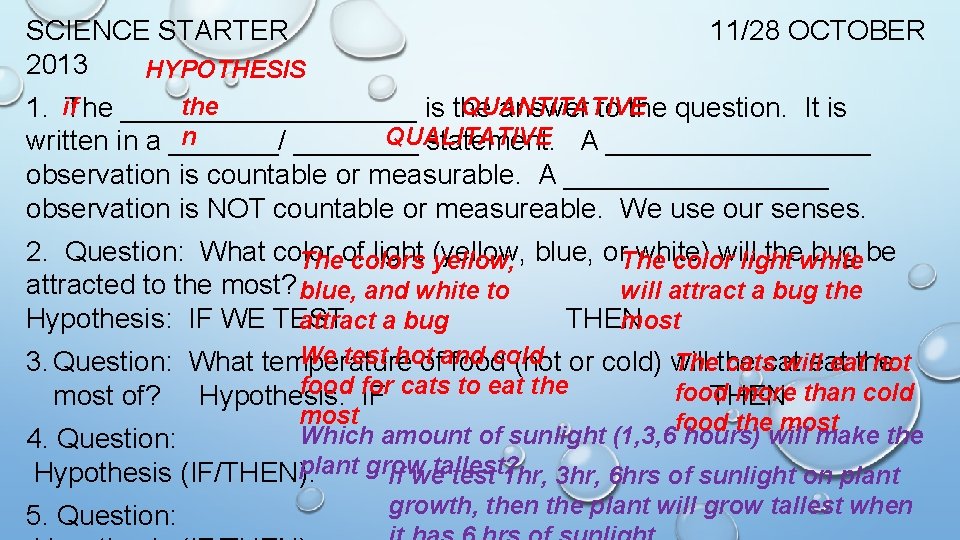 SCIENCE STARTER 2013 HYPOTHESIS 11/28 OCTOBER the QUANTITATIVE 1. if. The __________ is the