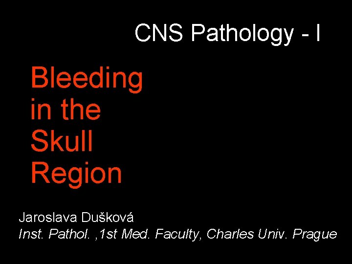 CNS Pathology - I Bleeding in the Skull Region Jaroslava Dušková Inst. Pathol. ,