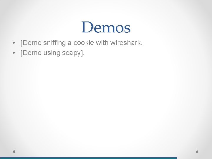 Demos • [Demo sniffing a cookie with wireshark. • [Demo using scapy]. 