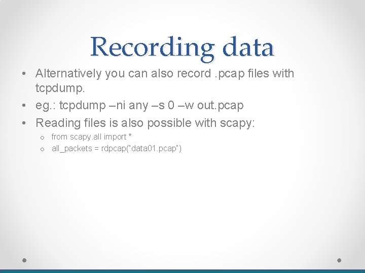 Recording data • Alternatively you can also record. pcap files with tcpdump. • eg.