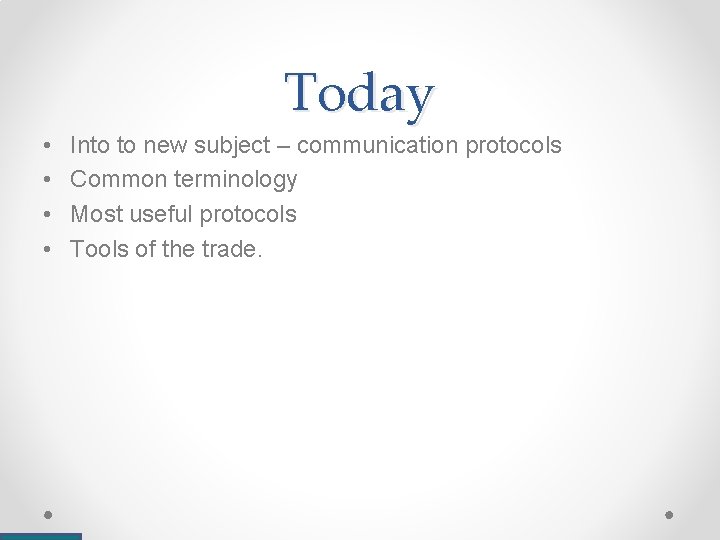 Today • • Into to new subject – communication protocols Common terminology Most useful