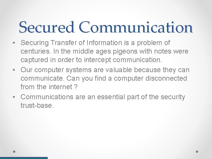 Secured Communication • Securing Transfer of Information is a problem of centuries. In the