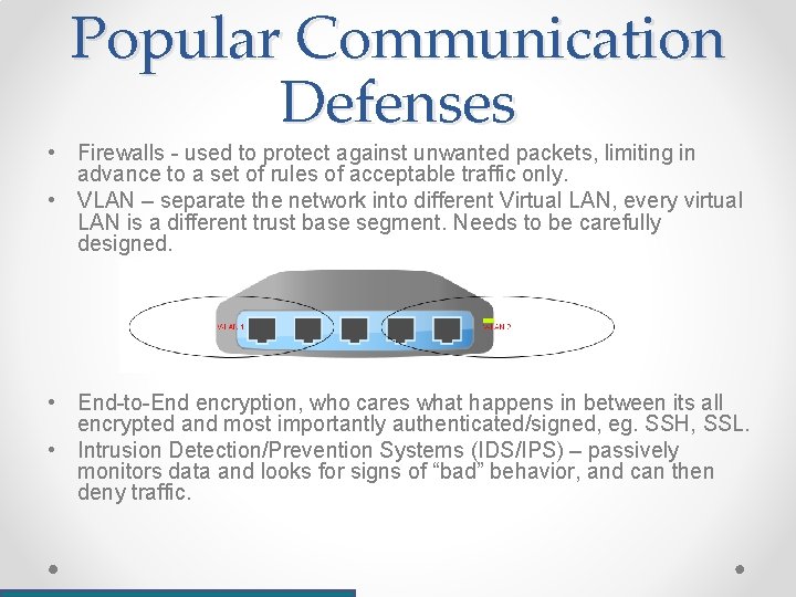 Popular Communication Defenses • Firewalls - used to protect against unwanted packets, limiting in