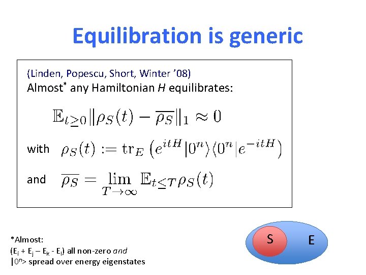 Equilibration is generic (Linden, Popescu, Short, Winter ’ 08) Almost* any Hamiltonian H equilibrates: