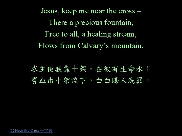 Jesus, keep me near the cross – There a precious fountain, Free to all,