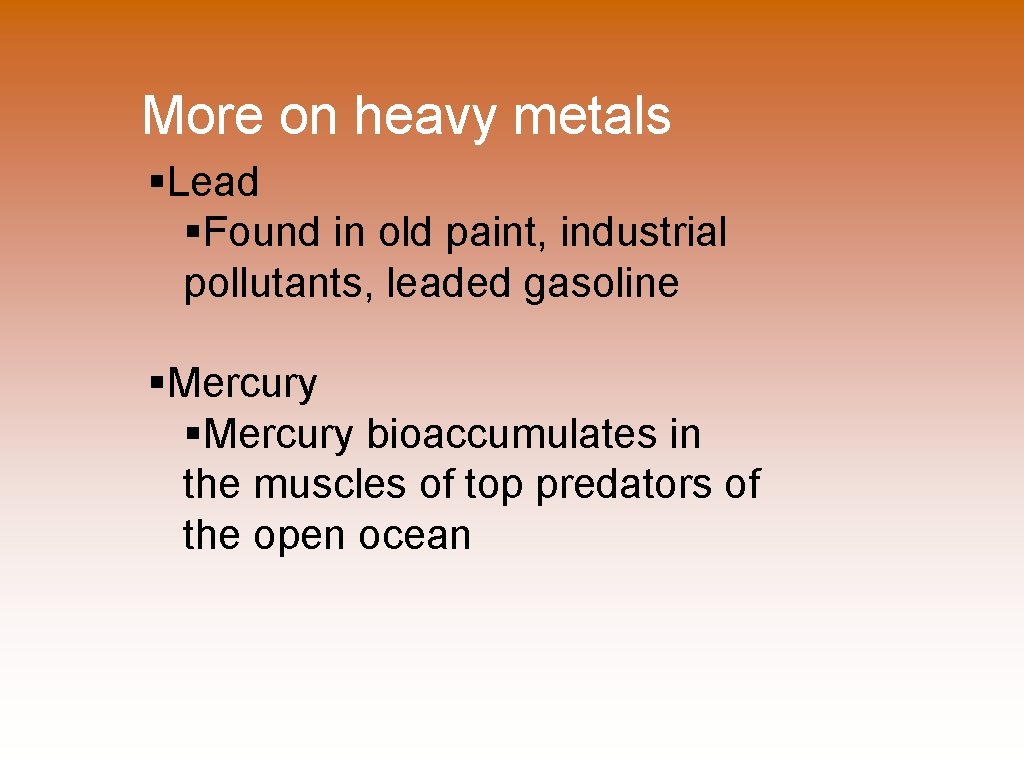 More on heavy metals §Lead §Found in old paint, industrial pollutants, leaded gasoline §Mercury