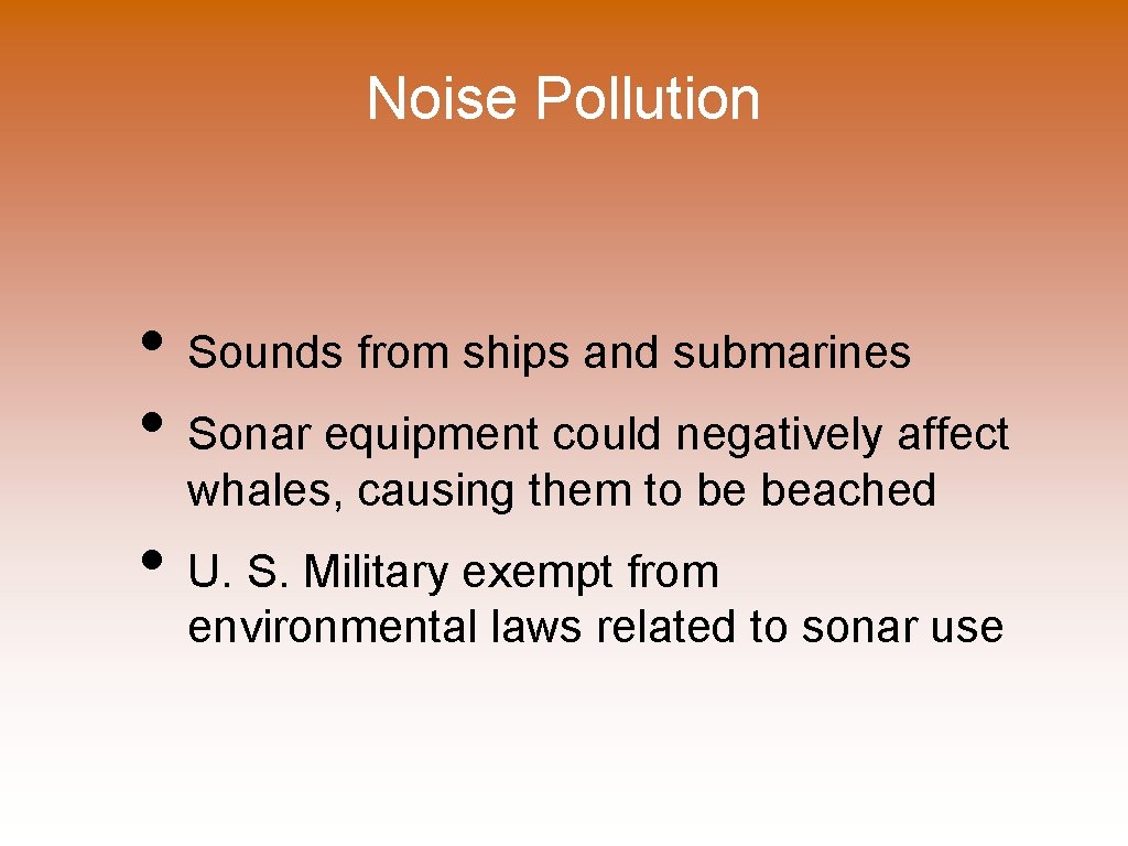 Noise Pollution • Sounds from ships and submarines • Sonar equipment could negatively affect
