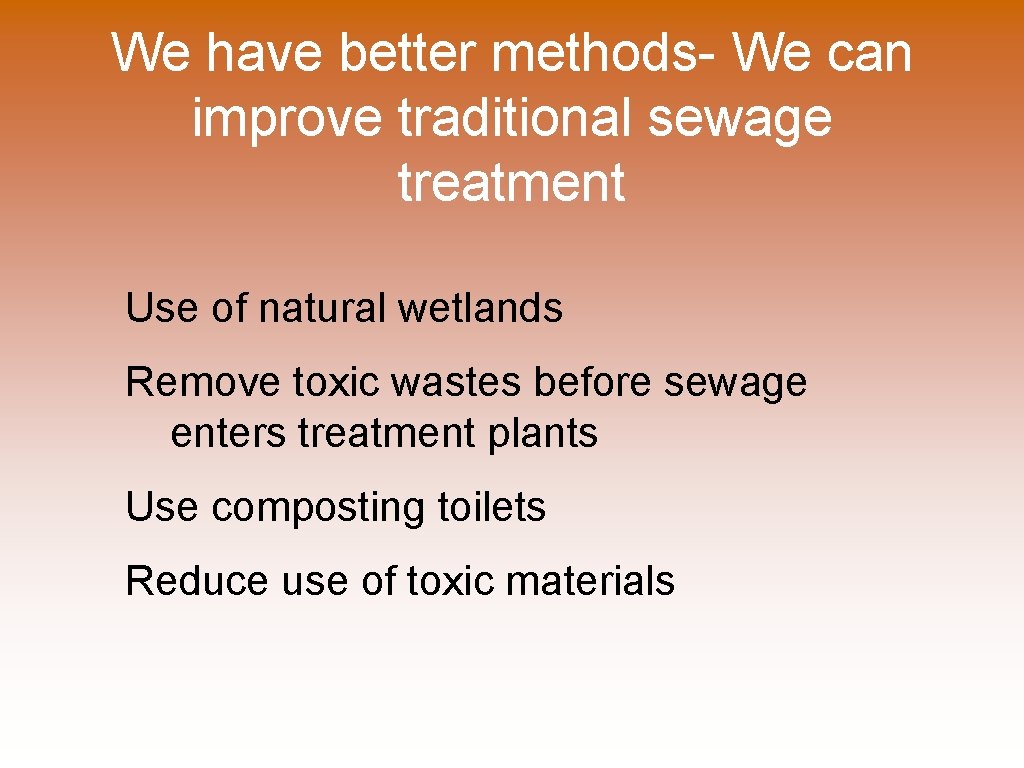 We have better methods- We can improve traditional sewage treatment Use of natural wetlands