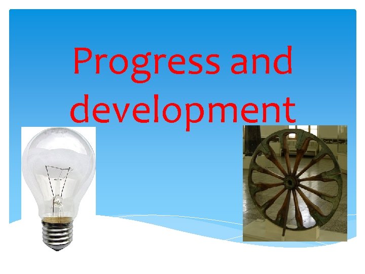 Progress and development 