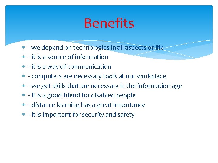 Benefits - we depend on technologies in all aspects of life - it is