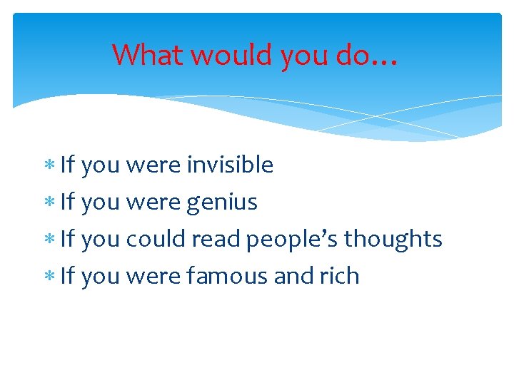 What would you do… If you were invisible If you were genius If you