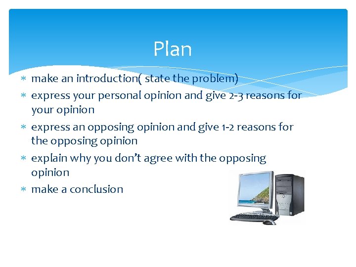 Plan make an introduction( state the problem) express your personal opinion and give 2