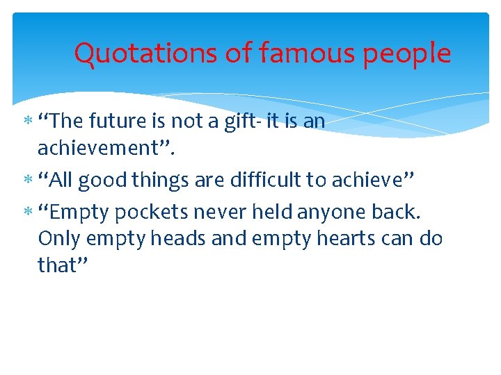 Quotаtions of famous people “The future is not a gift- it is an achievement”.