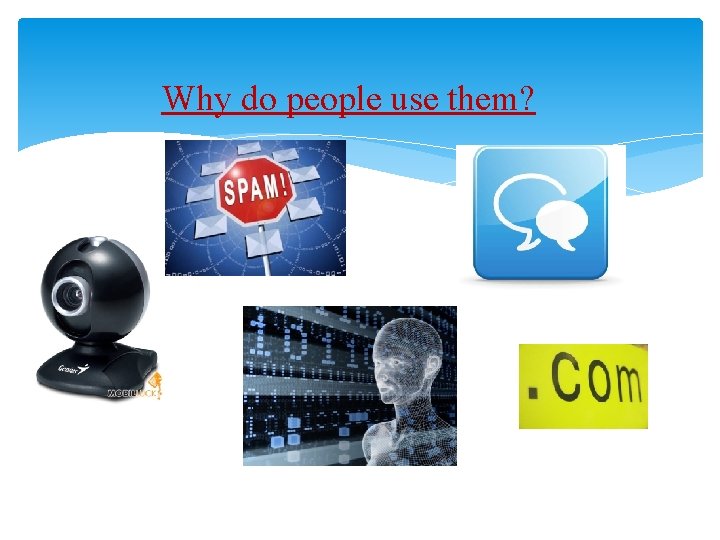 Why do people use them? 