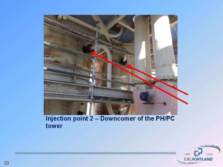 Injection point 2 – Downcomer of the PH/PC tower 20 