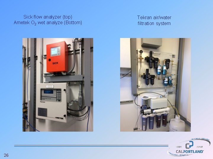 Sick flow analyzer (top) Ametek O 2 wet analyze (Bottom) 26 Tekran air/water filtration