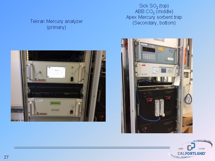 Tekran Mercury analyzer (primary) 27 Sick SO 2 (top) ABB CO 2 (middle) Apex