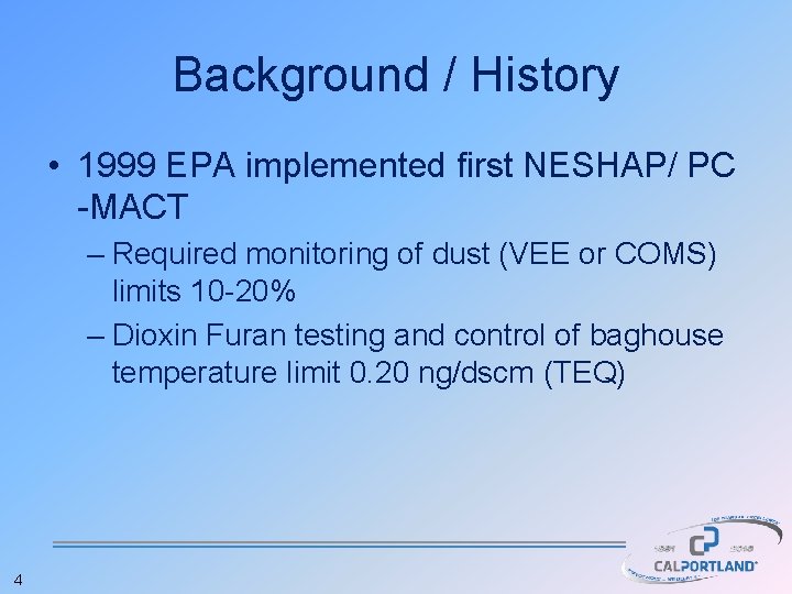 Background / History • 1999 EPA implemented first NESHAP/ PC -MACT – Required monitoring