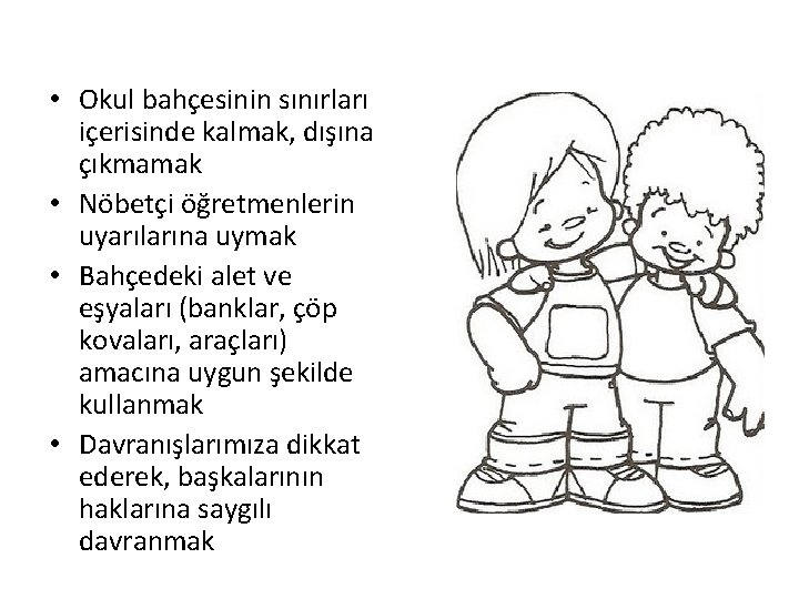  • Okul bahçesinin sınırları içerisinde kalmak, dışına çıkmamak • Nöbetçi öğretmenlerin uyarılarına uymak