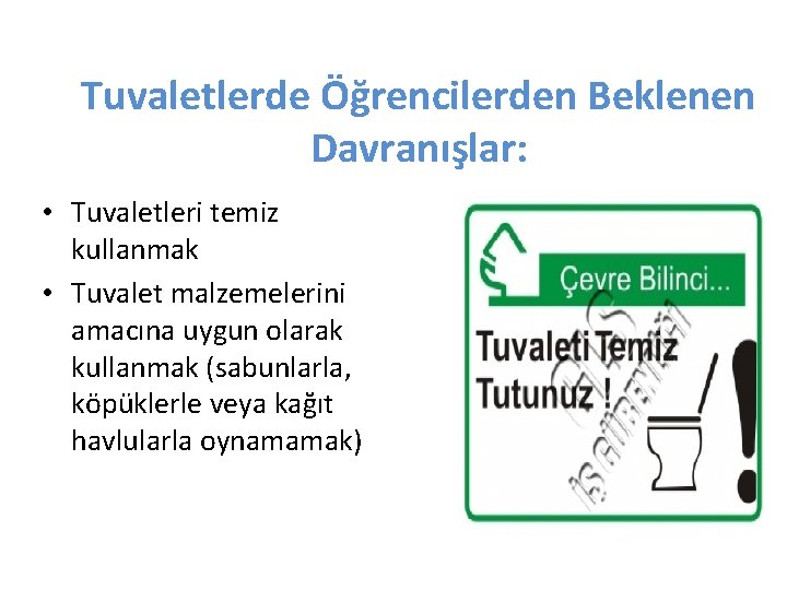 Tuvaletlerde Öğrencilerden Beklenen Davranışlar: • Tuvaletleri temiz kullanmak • Tuvalet malzemelerini amacına uygun olarak