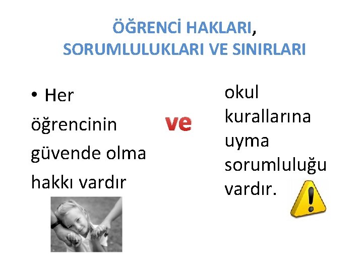 ÖĞRENCİ HAKLARI, SORUMLULUKLARI VE SINIRLARI • Her öğrencinin güvende olma hakkı vardır ve okul